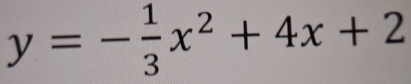 y=- 1/3 x^2+4x+2