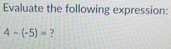 Evaluate the following expression:
4-(-5)= ?
