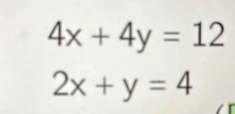 4x+4y=12
2x+y=4