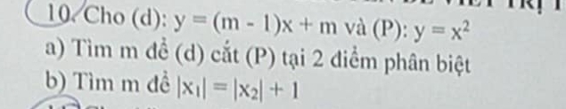 Cho (d): y=(m-1)x+m và (P) :y=x^2
a) Tìm m đề (d) cắt (P) tại 2 điểm phân biệt
b) Tìm m đề |x_1|=|x_2|+1