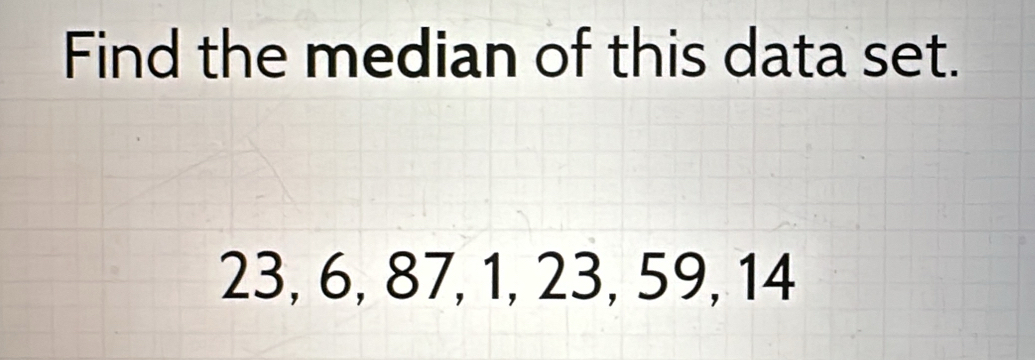 Find the median of this data set.
23, 6, 87, 1, 23, 59, 14