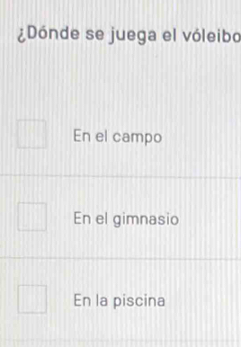 ¿Dónde se juega el vóleibo
En el campo
En el gimnasio
En la piscina