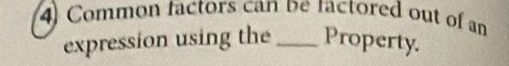 4 Common factors can de tactored out of an 
expression using the _Property.
