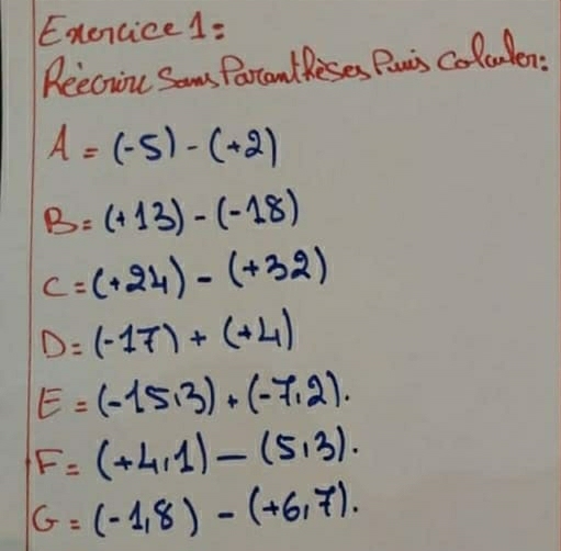 Reeciie Sams Partant feses Pais colculen:
A=(-5)-(+2)
B=(+13)-(-18)
c=(+24)-(+32)
D=(-17)+(+4)
E=(-1,5,3)+(-7,2).
F=(+4,1)-(5,3)
G=(-1,8)-(+6,7).