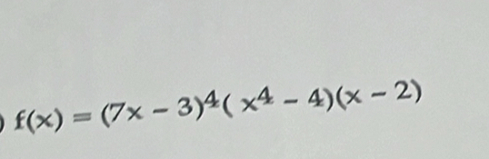 f(x)=(7x-3)^4(x^4-4)(x-2)