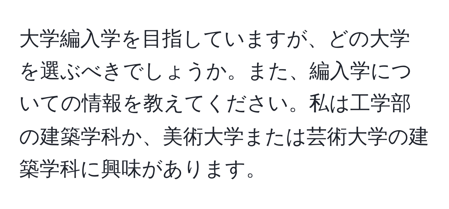 大学編入学を目指していますが、どの大学を選ぶべきでしょうか。また、編入学についての情報を教えてください。私は工学部の建築学科か、美術大学または芸術大学の建築学科に興味があります。