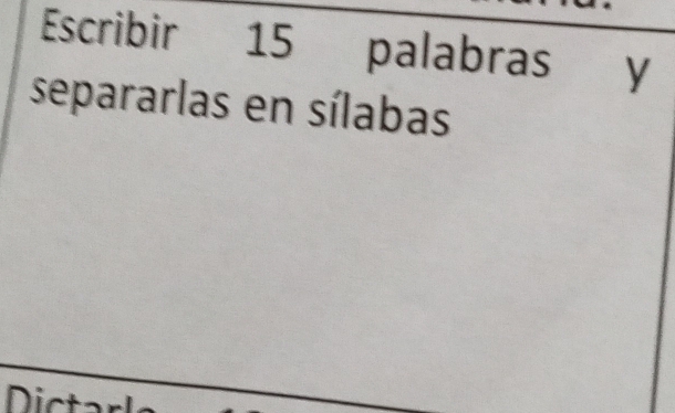 Escribir 15 palabras y 
separarlas en sílabas