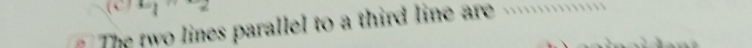 The two lines parallel to a third line are