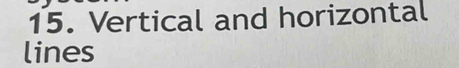 Vertical and horizontal 
lines