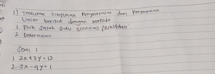 efl
1) Tenturan himpunan Penyeresaian dar persamaan
Unier beritut dengan metode:
1. pillh Silzh siu Eliminan (subsditusi
2. Determinan
SoA(1
1. 2x+3y=12
2. 5x-4y=1