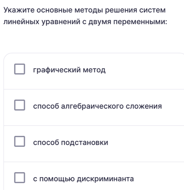 Укажите основные методы решения систем
линейных уравнений с двумя переменными:
граφический метод
слособ алгебраического сложения
слособ подстановки
с помошыюо дискриминанта