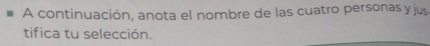 A continuación, anota el nombre de las cuatro personas y jus. 
tifica tu selección.