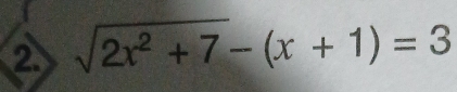 ② sqrt(2x^2+7)-(x+1)=3