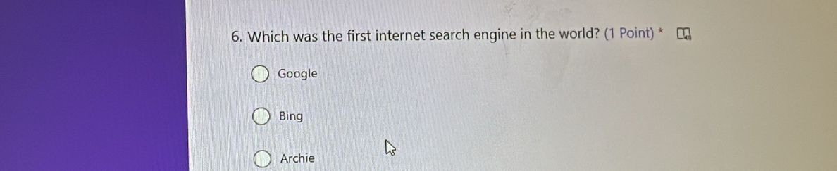 Which was the first internet search engine in the world? (1 Point) *
Google
Bing
Archie