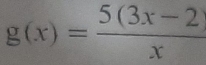 g(x)= (5(3x-2))/x 