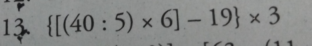  [(40:5)* 6]-19 * 3