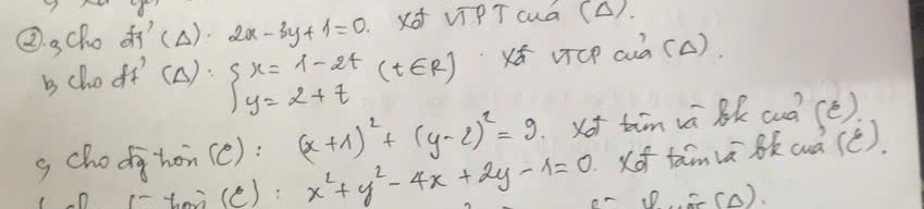 ②. gCho f'(A). 2x-3y+1=0 viPT cuá (A). 
ichooff' (A). beginarrayl x=1-2t y=2+tendarray.  (t∈ R) vcP auà (A) 
g chooj hon(c): (x+1)^2+(y-2)^2=9 xot tim va Bk cuó (é) 
(- toi(c): x^2+y^2-4x+2y-1=0 (of tamvā Bkwuà (é). 
((C).