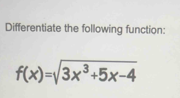 Differentiate the following function:
f(x)=sqrt(3x^3+5x-4)