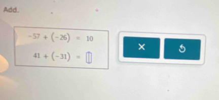 Add.
-57+(-26)=10
×
41+(-31)=□