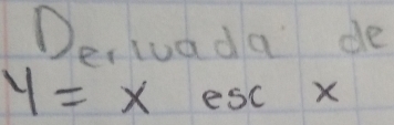 Derluada de
y=xescx