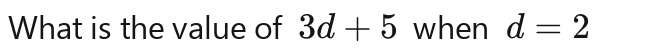 What is the value of 3d+5 when d=2-d=2-d=2