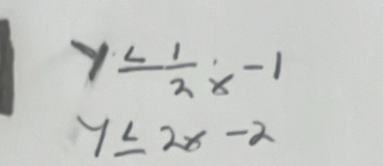 y≤  1/2 x-1
y≤ 2x-2