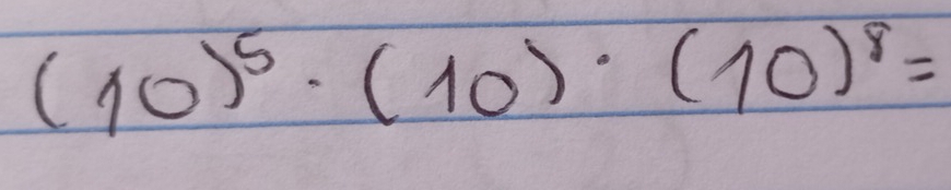 (10)^5· (10)· (10)^8=