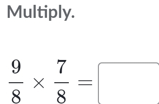 Multiply.
 9/8 *  7/8 =□