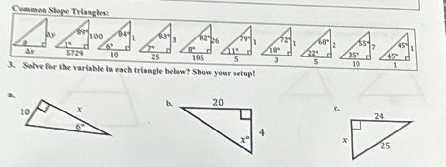 Common Slope Triangles:
Ay 89° 100 94° 45° 1
7° 6° 45°
3r 5729 t0 1
3. Solve for the variable in each triangle below? Show your setup!
b.