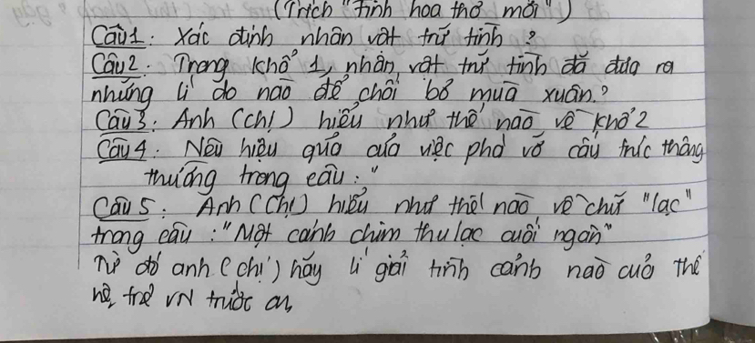 (Trich " Finh hoa the moi") 
Cail: Xac ainh whán vat frr tinb? 
Cau2. Trong 1ho 1, whàn vat thǐ tinn dǎ ddg ra 
nhǎng li do náod chéi 68 muā xuán. ? 
Cau3: Anh (ch! ) hièu who thē nāo vè knǒz 
Cau4. Nei hièu quo auó viec phd vǒ cay fric tháng 
thuáng trong eau:" 
caus: Anh (Ch hiǒu nhǒ thè nào vé`chùǐ "lac" 
trong eau: " Mot canb chim thulac cusi rgan 
n dò anh (chi) háy li gái hin canb nao cuó the 
he tre vn trudc an