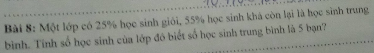 Một lớp có 25% học sinh giỏi, 55% học sinh khá còn lại là học sinh trung 
bình. Tính số học sinh của lớp đó biết số học sinh trung bình là 5 bạn?