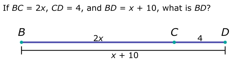 If BC=2x,CD=4 , and BD=x+10 , what is BD?
D