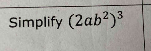 Simplify (2ab^2)^3