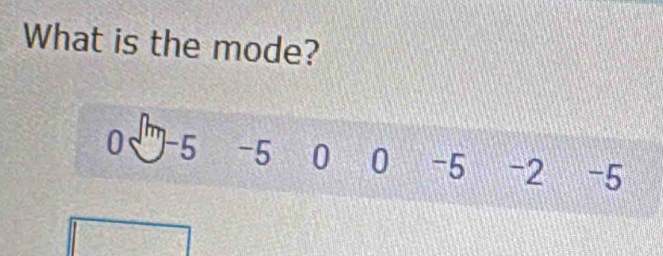 What is the mode?
0 ) -5 -5 0 0 -5 -2 -5