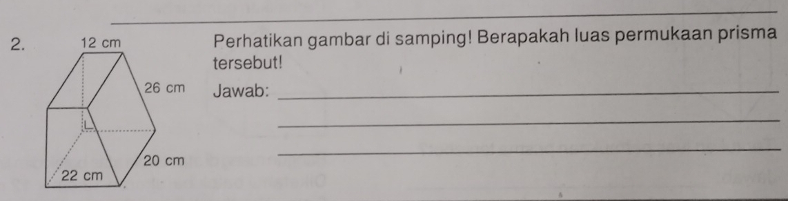 Perhatikan gambar di samping! Berapakah luas permukaan prisma 
tersebut! 
Jawab:_ 
_ 
_