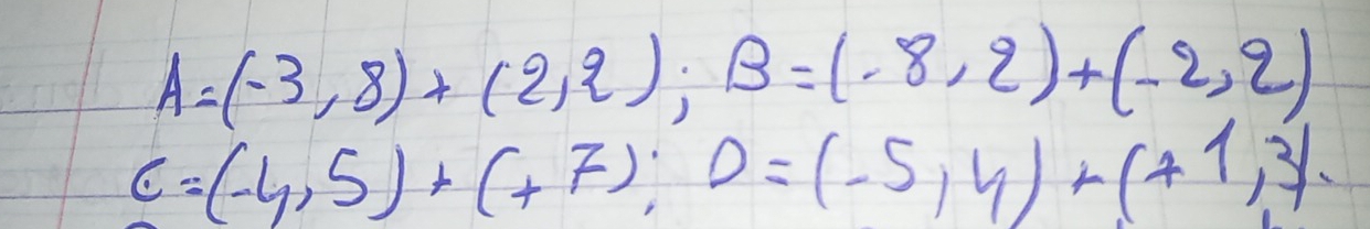 A=(-3,8)+(2,2); B=(-8,2)+(-2,2)
C=(-4,5)+(+7); D=(-5,4)+(+1,3)