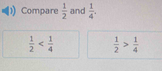 Compare  1/2  and  1/4 .
 1/2 
 1/2 > 1/4 