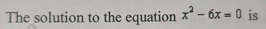 The solution to the equation x^2-6x=0 is