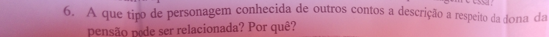 A que tipo de personagem conhecida de outros contos a descrição a respeito da dona da 
pensão pode ser relacionada? Por quê?