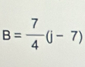 B= 7/4 (j-7)