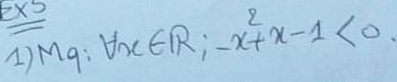 EX2 1)Mg:forall x∈ R;-x^2+x-1<0</tex>