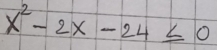 x^2-2x-24≤ 0