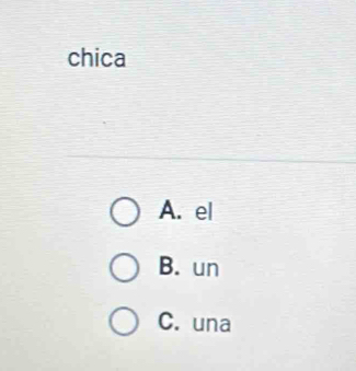 chica
A. el
B. un
C. una