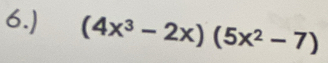 6.) (4x^3-2x)(5x^2-7)