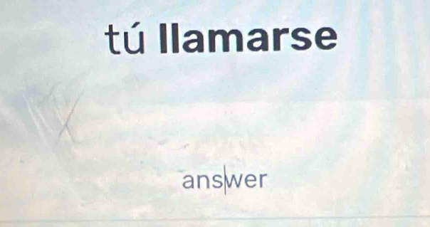 tú llamarse 
answer