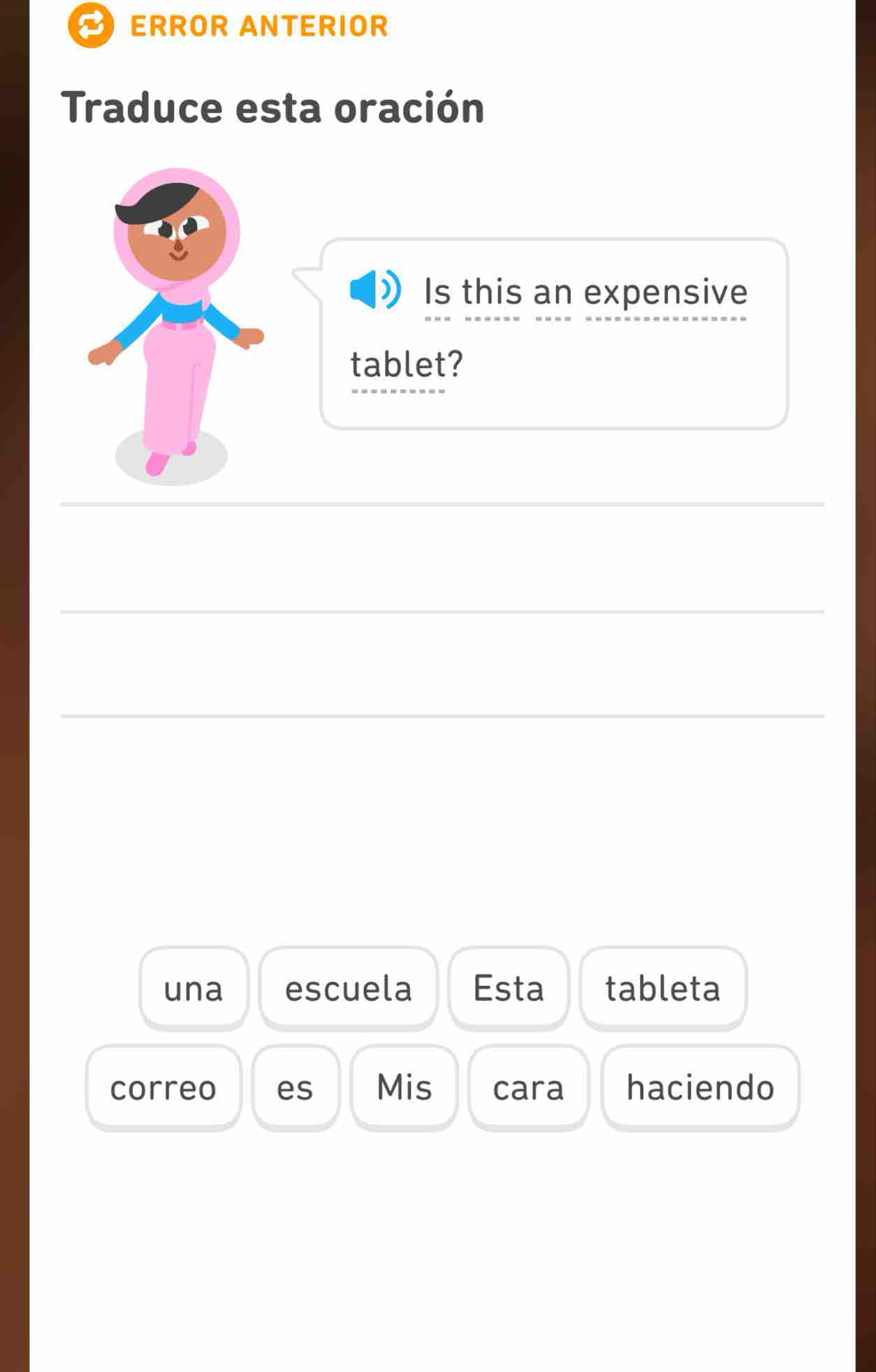 ERROR ANTERIOR 
Traduce esta oración 
Is this an expensive 
tablet? 
una escuela Esta tableta 
correo es Mis cara haciendo