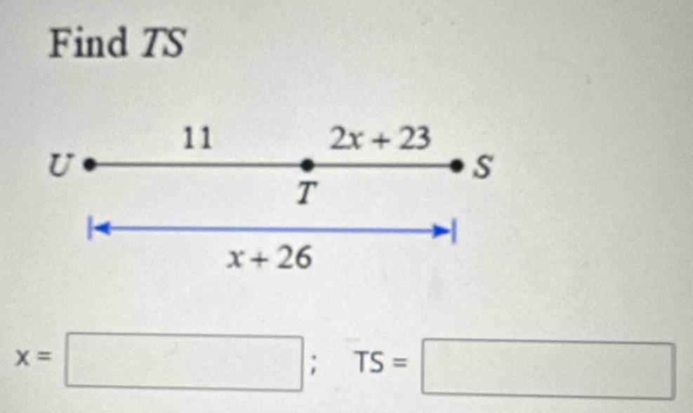 Find TS
11
2x+23
U 
S
T.
x+26
x=□; TS=□