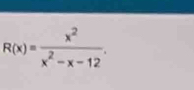 R(x)= x^2/x^2-x-12 .