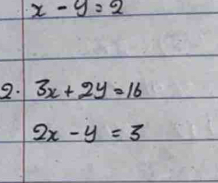 x-y=2
2. 3x+2y=16
2x-y=3