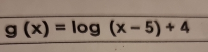 g(x)=log (x-5)+4